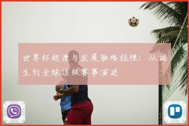 世界杯起源与发展脉络梳理：从诞生到全球顶级赛事演进