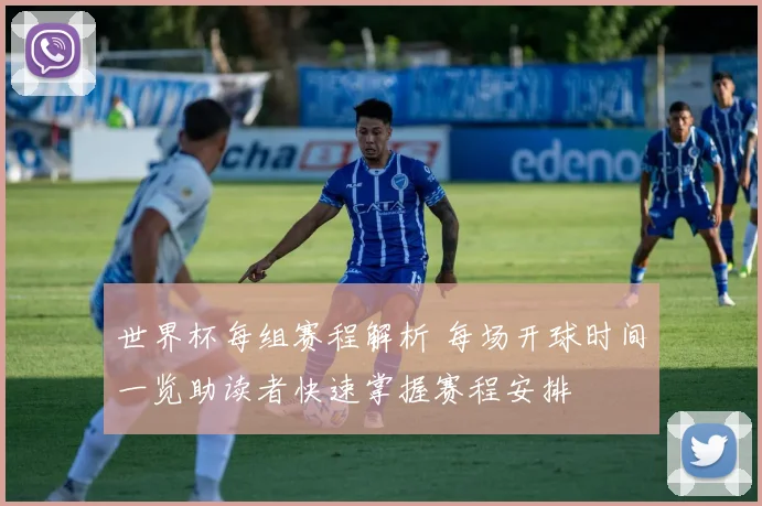 世界杯每组赛程解析 每场开球时间一览助读者快速掌握赛程安排