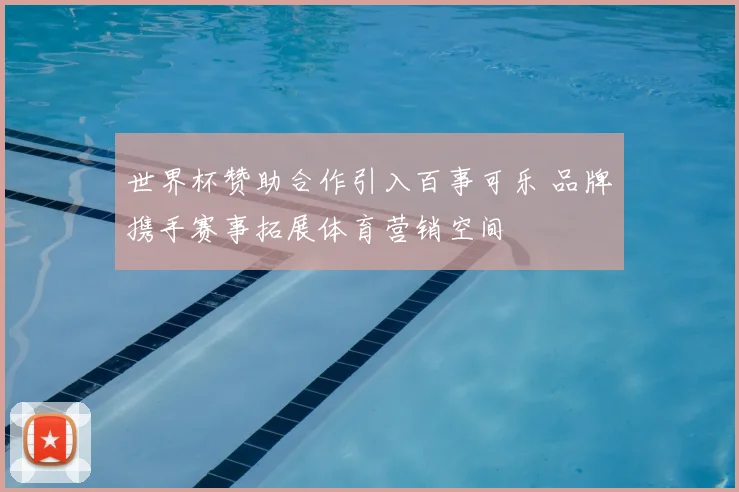 世界杯赞助合作引入百事可乐 品牌携手赛事拓展体育营销空间