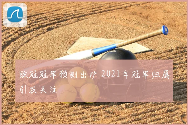 欧冠冠军预测出炉 2021年冠军归属引发关注