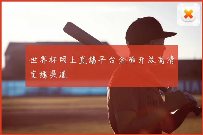 世界杯网上直播平台全面开放高清直播渠道