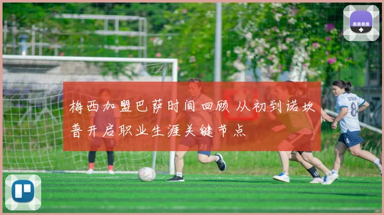 梅西加盟巴萨时间回顾 从初到诺坎普开启职业生涯关键节点