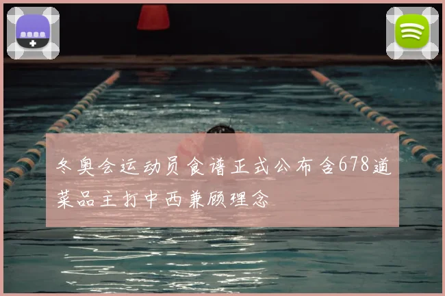 冬奥会运动员食谱正式公布含678道菜品主打中西兼顾理念