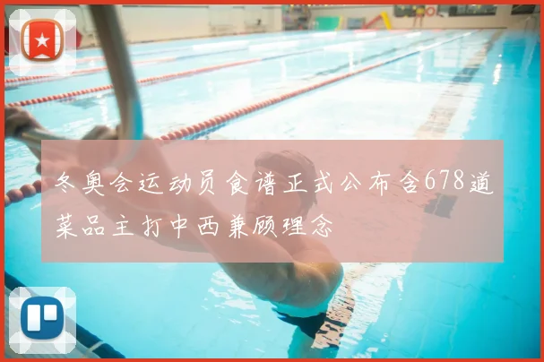 冬奥会运动员食谱正式公布含678道菜品主打中西兼顾理念