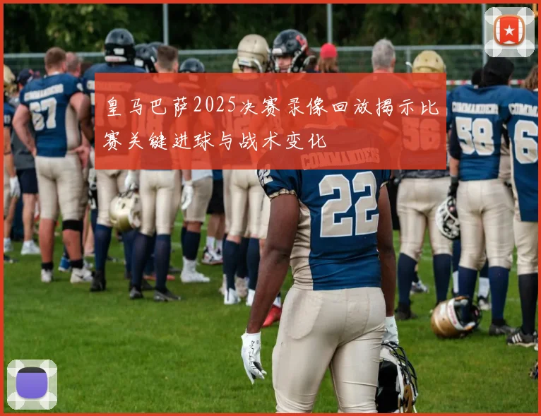 皇马巴萨2025决赛录像回放揭示比赛关键进球与战术变化