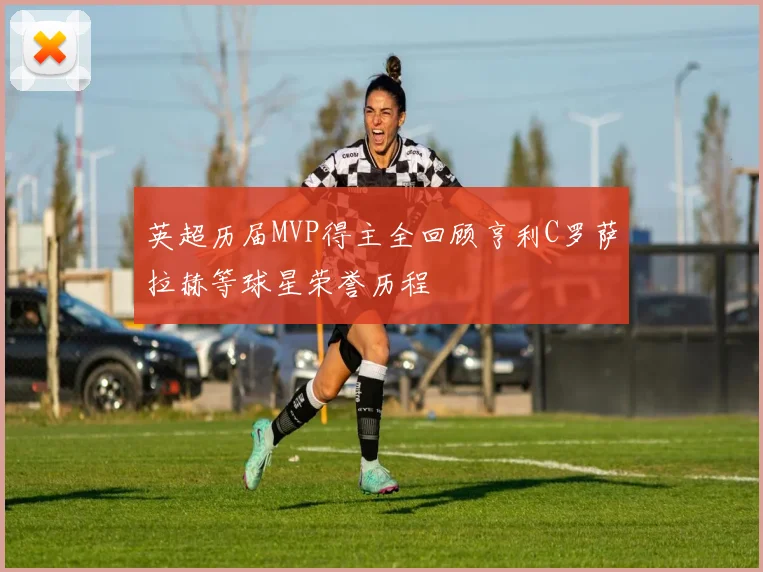 英超历届MVP得主全回顾亨利C罗萨拉赫等球星荣誉历程